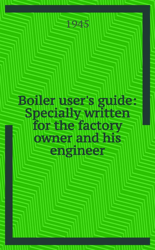 Boiler user's guide : Specially written for the factory owner and his engineer