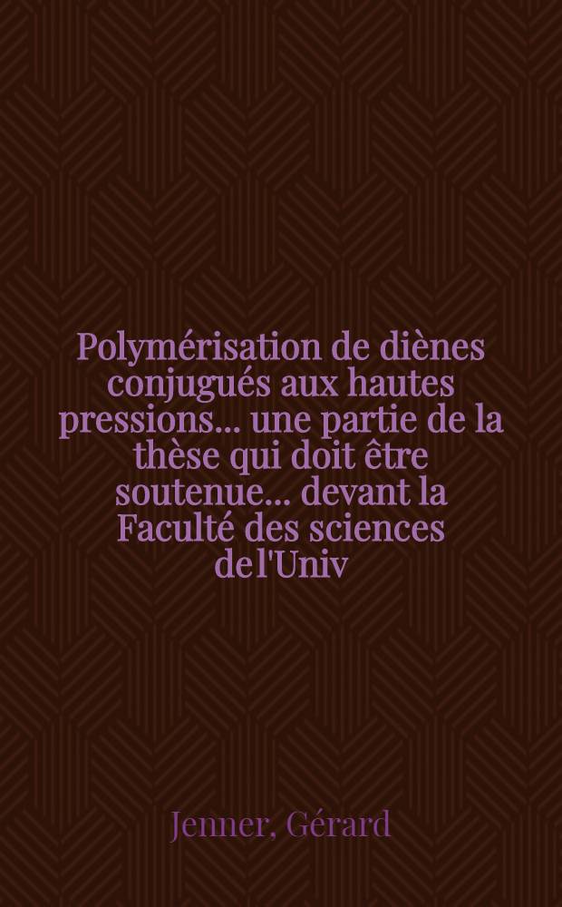 Polym&eacute;risation de di&egrave;nes conjugu&eacute;s aux hautes pressions. ... une partie de la th&egrave;se qui doit &ecirc;tre soutenue ... devant la Facult&eacute; des sciences de l'Univ. de Strasbourg ...