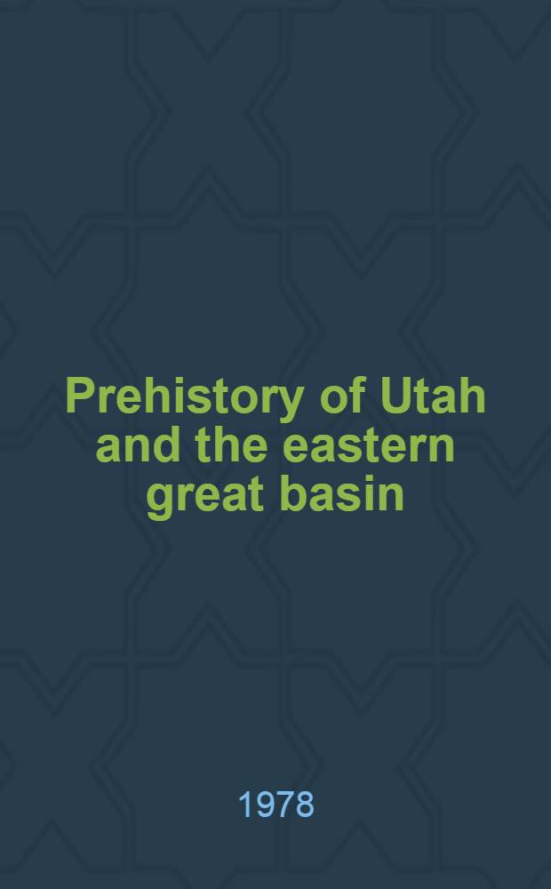 Prehistory of Utah and the eastern great basin : Manuscript transmitted to Univ. of Utah press Nov. 1973