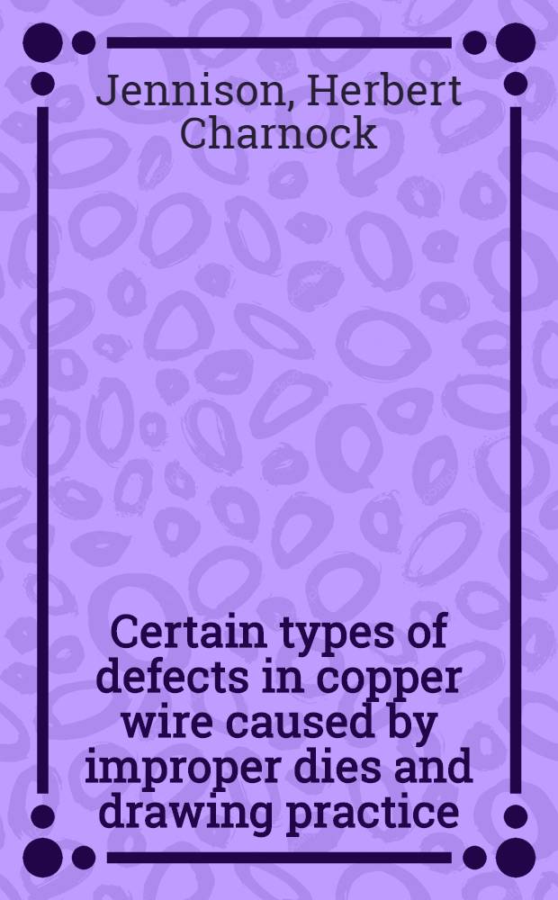 ... Certain types of defects in copper wire caused by improper dies and drawing practice