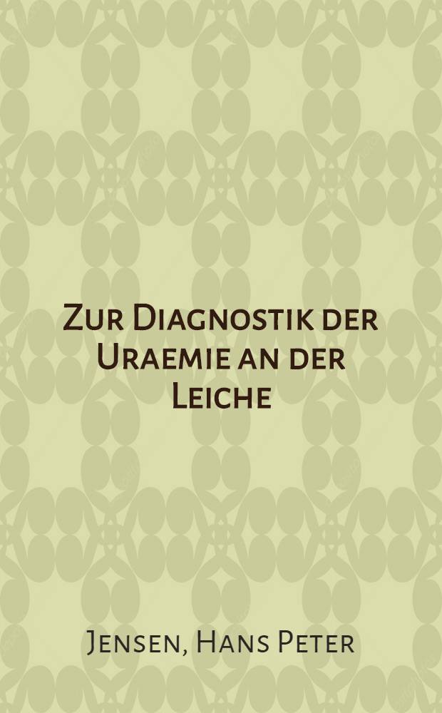 Zur Diagnostik der Uraemie an der Leiche : Tierexperimentelle Untersuchungen zum Uraemie-Nachweis durch histochemische Harnstoff-Bestimmung mit Xanthydrol und deren Abhängigkeit vom Erhaltungszustand der Leiche : Inaug.-Diss. ... der ... Med. Fak. der ... Univ. Mainz