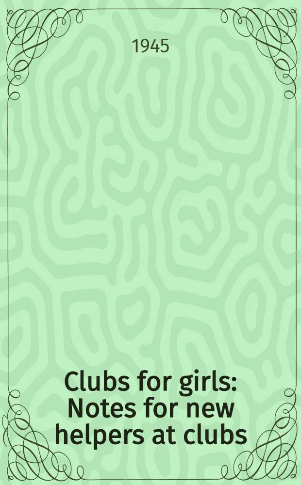 Clubs for girls : Notes for new helpers at clubs