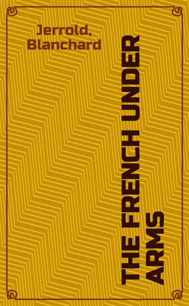 The French under arms : Being essay on military matters in France