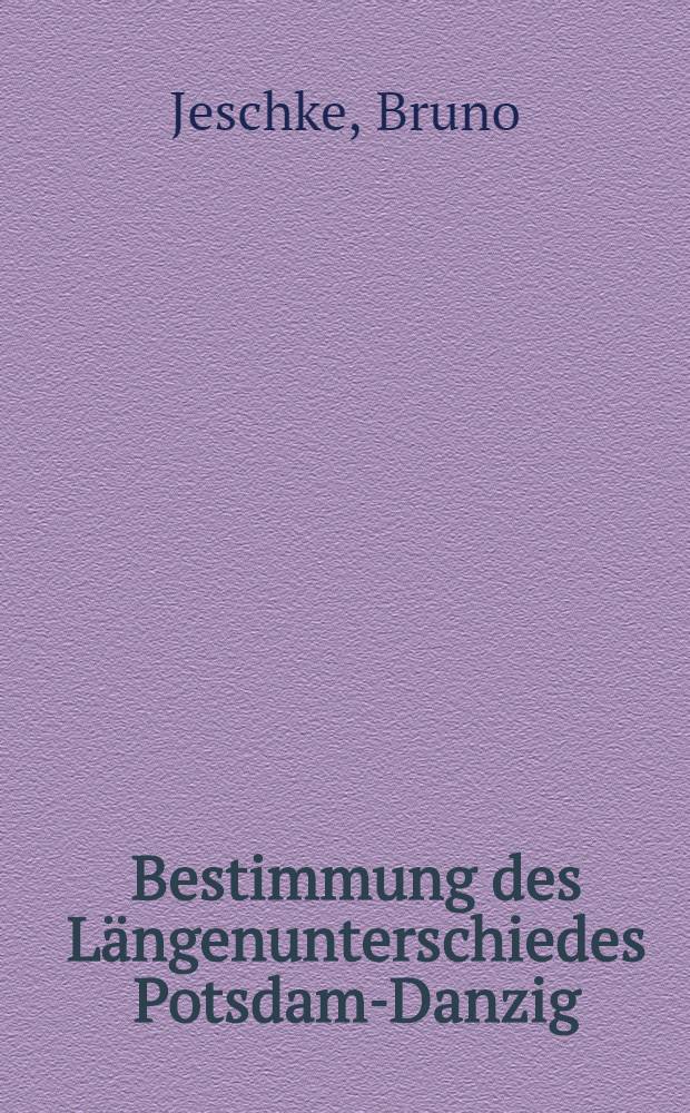 Bestimmung des Längenunterschiedes Potsdam-Danzig : Von der Technischen Hochschule der Freien Stadt Danzig zur Erlangung der Würde eines Doktor-Ing. genehmigte Diss