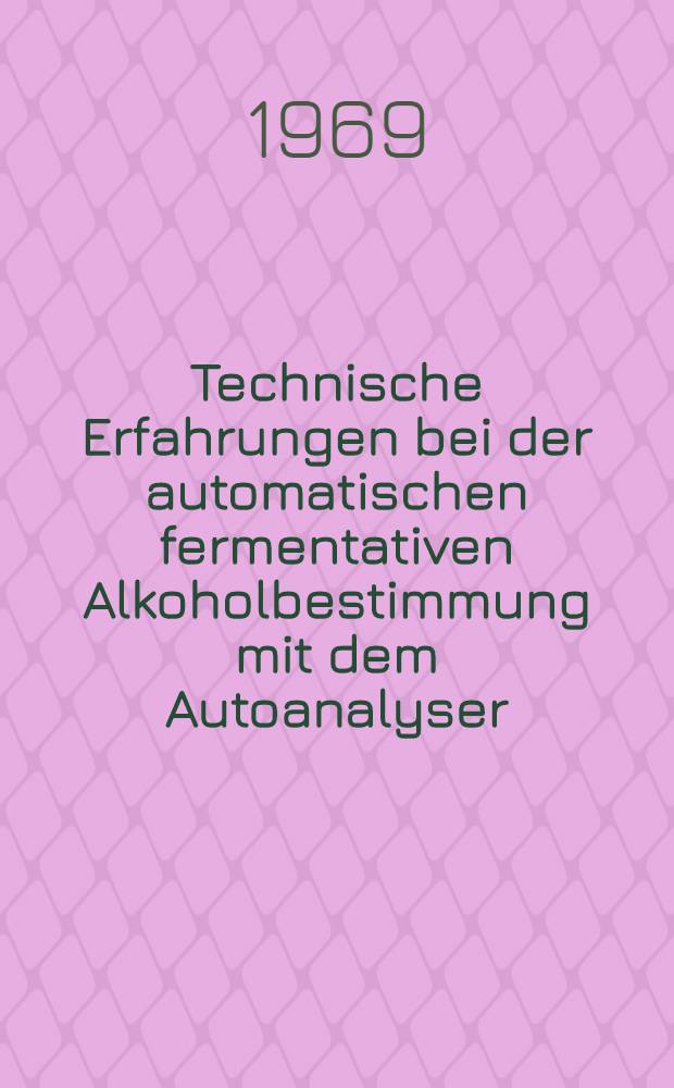 Technische Erfahrungen bei der automatischen fermentativen Alkoholbestimmung mit dem Autoanalyser : Inaug.-Diss. ... der ... Med. Fakultät der ... Univ. zu Bonn