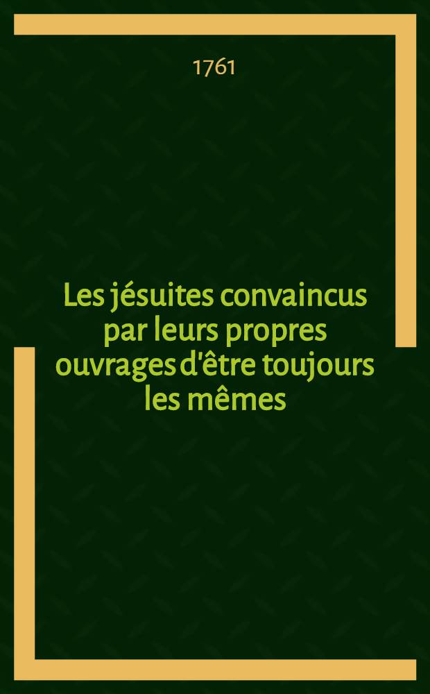 Les jésuites convaincus par leurs propres ouvrages d'être toujours les mêmes