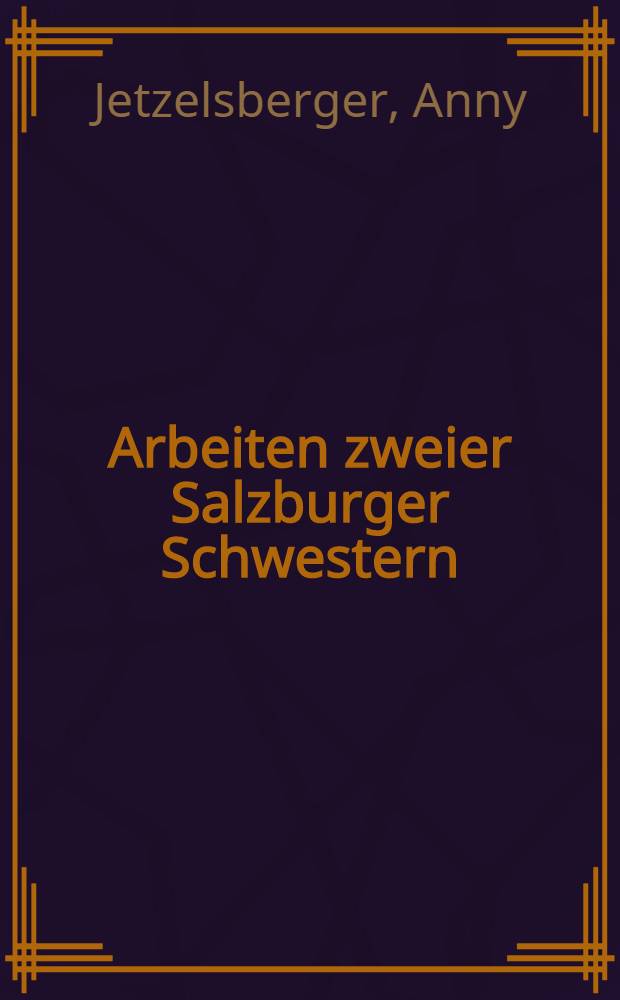 Arbeiten zweier Salzburger Schwestern