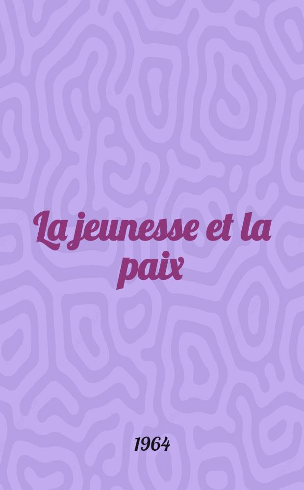 La jeunesse et la paix : Moyens de promouvoir parmi les jeunes les idéaux de paix et de compréhension internationale