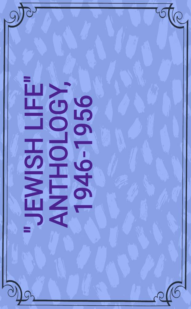 "Jewish life" anthology, 1946-1956 : A selection of short stories, poems and essays drawn from the magazine