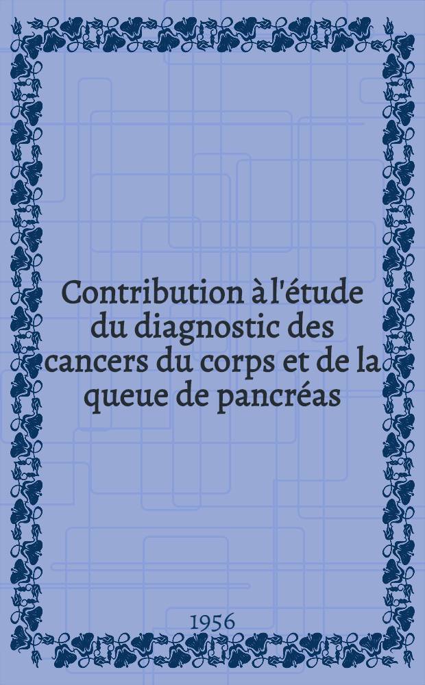 Contribution à l'étude du diagnostic des cancers du corps et de la queue de pancréas : Thèse pour le doctorat en méd. (diplôme d'État)