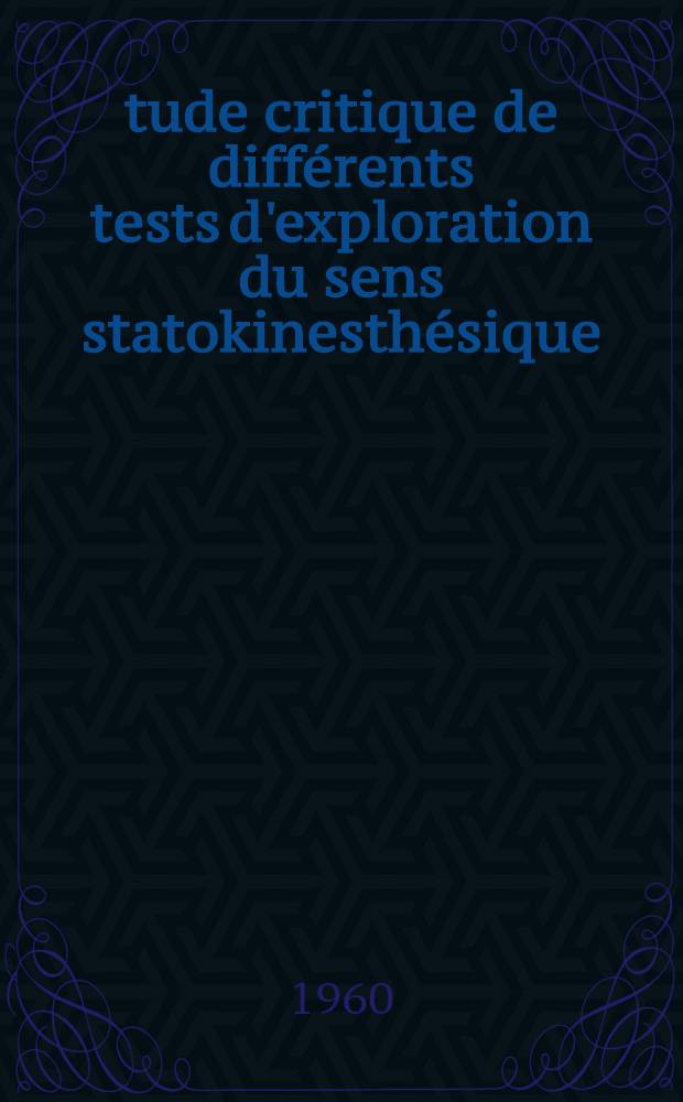 Étude critique de différents tests d'exploration du sens statokinesthésique : Thèse ..