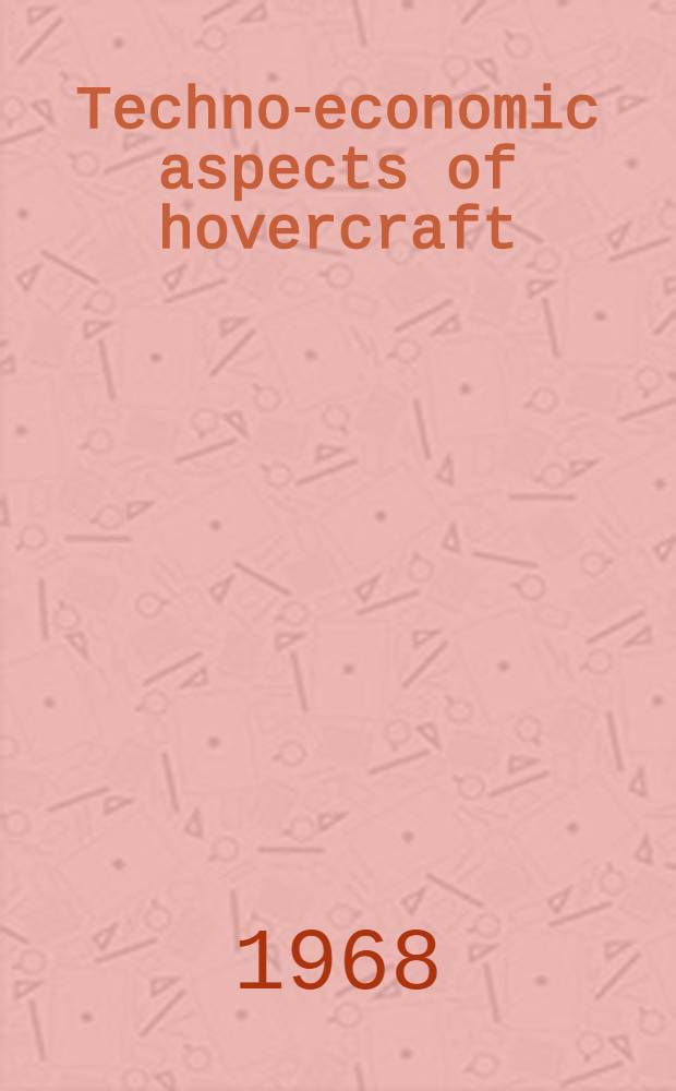 Techno-economic aspects of hovercraft : Paper to be presented at United Nations Seminar on technical, economic and operational aspects of inland water-borne transport. Leningrad, 7th-29th Sept. 1968