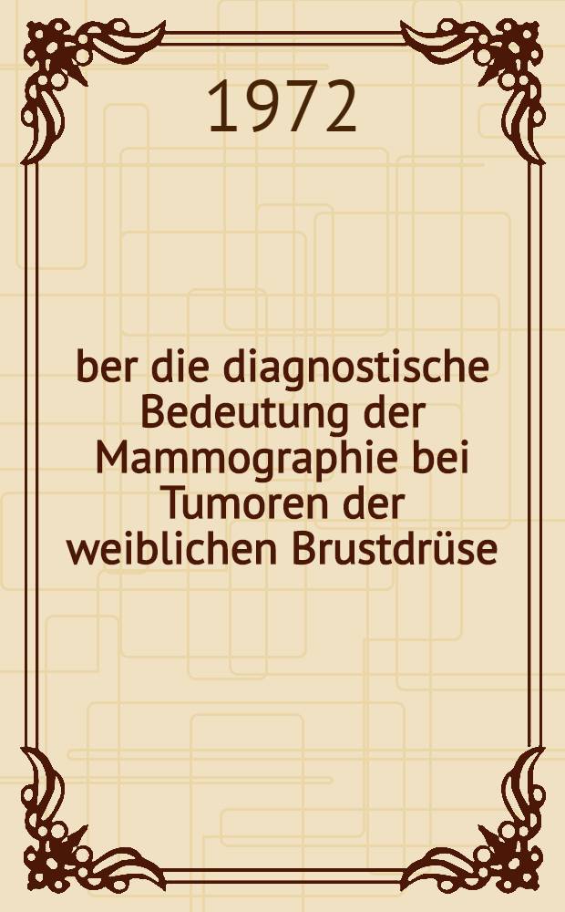 Über die diagnostische Bedeutung der Mammographie bei Tumoren der weiblichen Brustdrüse : Inaug.-Diss. ... der ... Med. Fak. der Univ. des Saarlandes