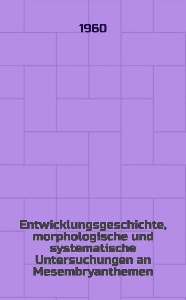 Entwicklungsgeschichte, morphologische und systematische Untersuchungen an Mesembryanthemen