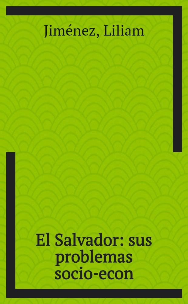 El Salvador : sus problemas socio-econ