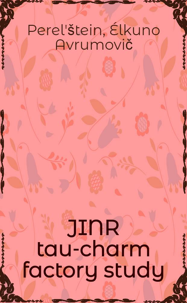JINR tau-charm factory study : Submitted to XV Intern. conf. on high energy accelerators, Hamburg, Germany, July 20-24, 1992