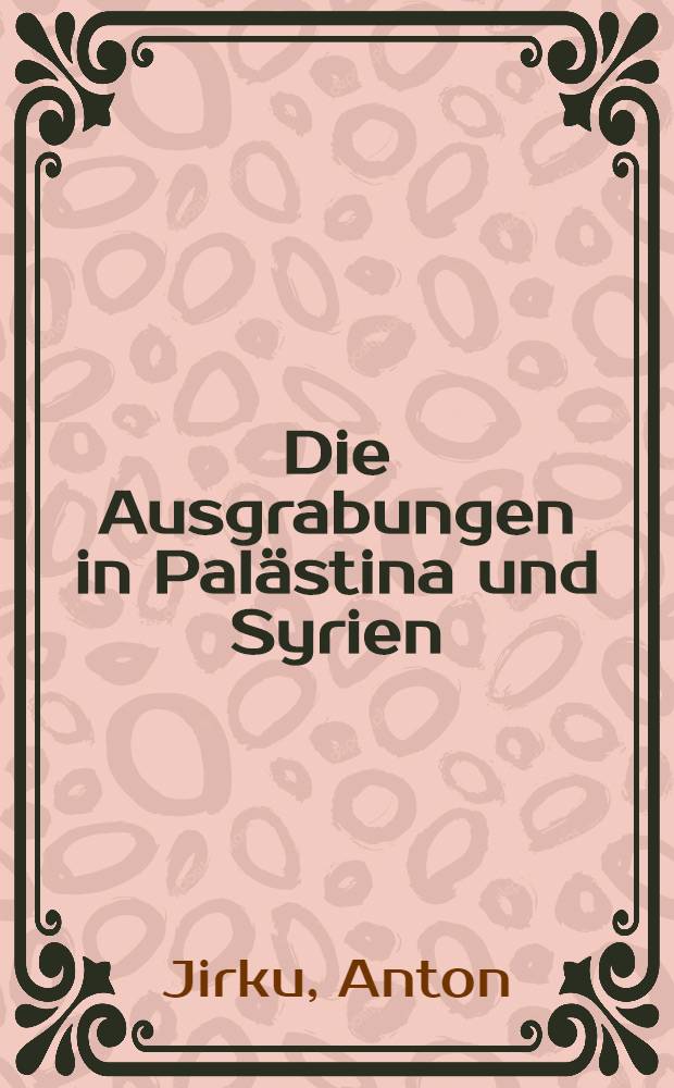 Die Ausgrabungen in Palästina und Syrien