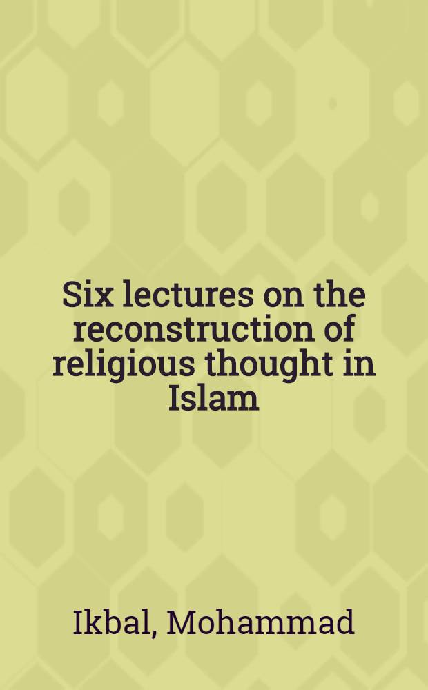 Six lectures on the reconstruction of religious thought in Islam