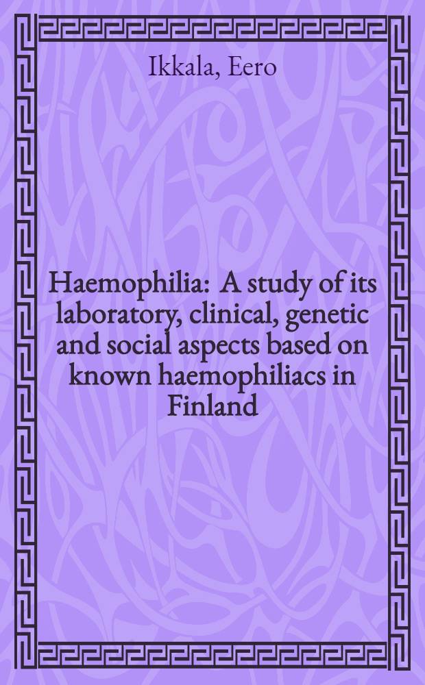 Haemophilia : A study of its laboratory, clinical, genetic and social aspects based on known haemophiliacs in Finland