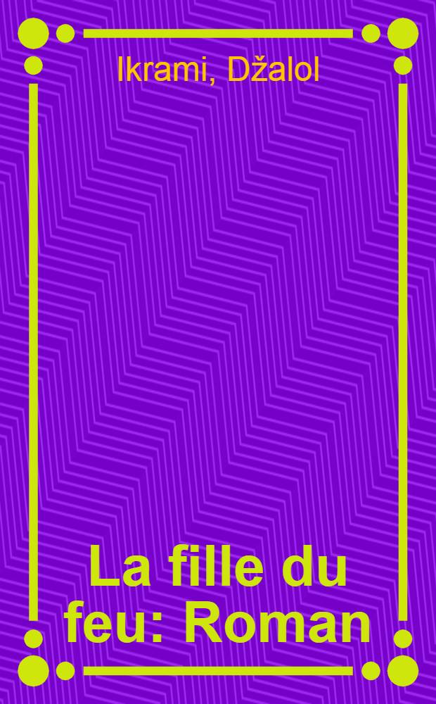 La fille du feu : Roman : Trad. du russe
