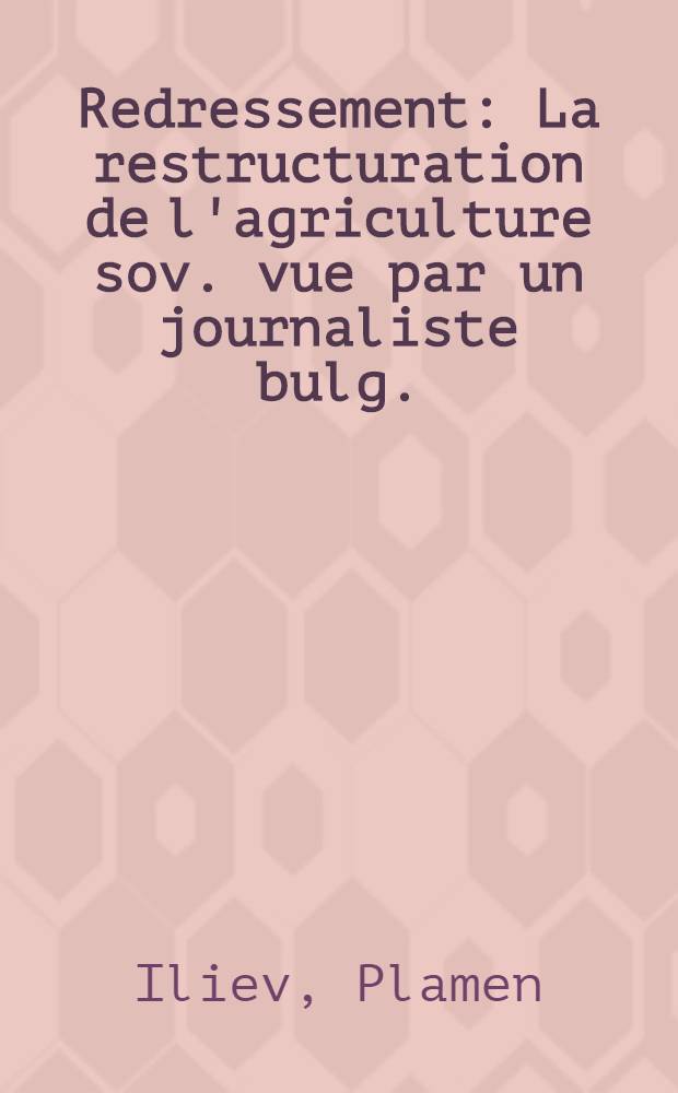 Redressement : La restructuration de l'agriculture sov. vue par un journaliste bulg. : Interviews avec: Vassili Starodoubtsev, Zigmantas Dokšas, Mikhail Klépikov et al