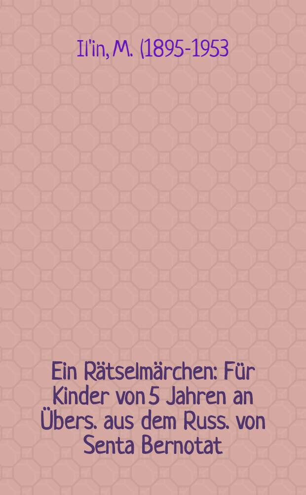 Ein Rätselmärchen : Für Kinder von 5 Jahren an Übers. aus dem Russ. von Senta Bernotat