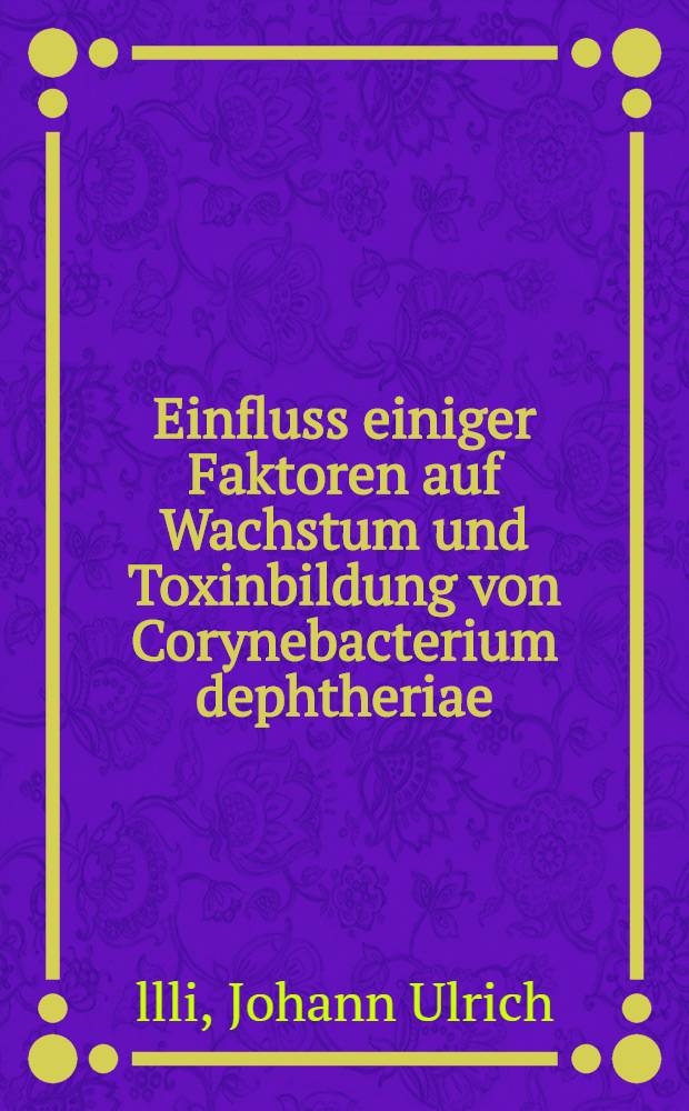 Einfluss einiger Faktoren auf Wachstum und Toxinbildung von Corynebacterium dephtheriae : Abh. ..