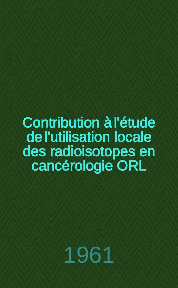 Contribution à l'étude de l'utilisation locale des radioisotopes en cancérologie ORL : Thèse ..