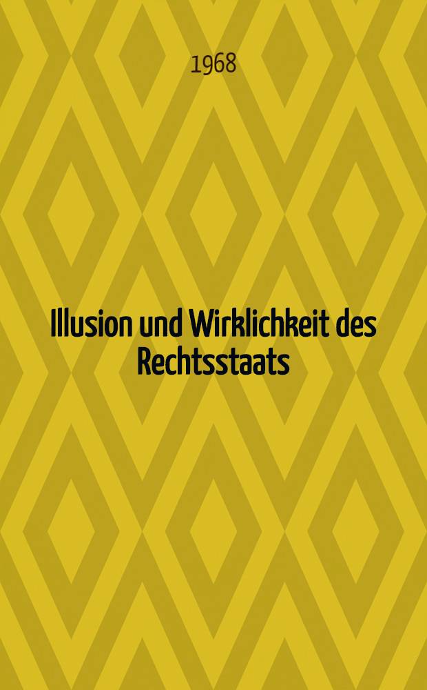 Illusion und Wirklichkeit des Rechtsstaats : Zur Funktion der bürgerlichen Staatsideologien in der formierten Gesellschaft des staatsmonopolistischen Kapitalismus in Westdeutschland