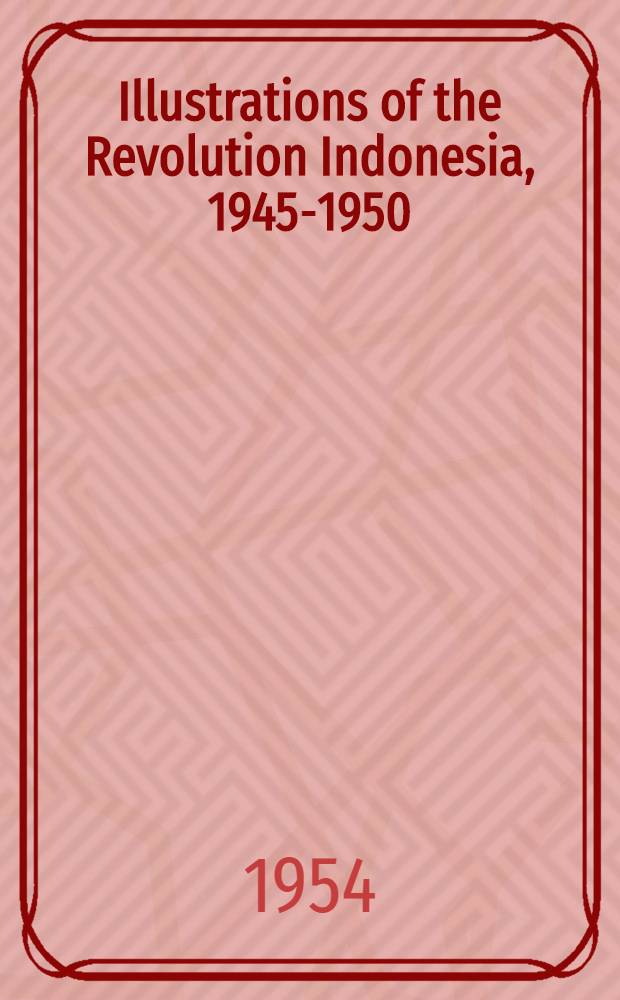 Illustrations of the Revolution Indonesia, 1945-1950 : From a unitary state to a unitary state : An album