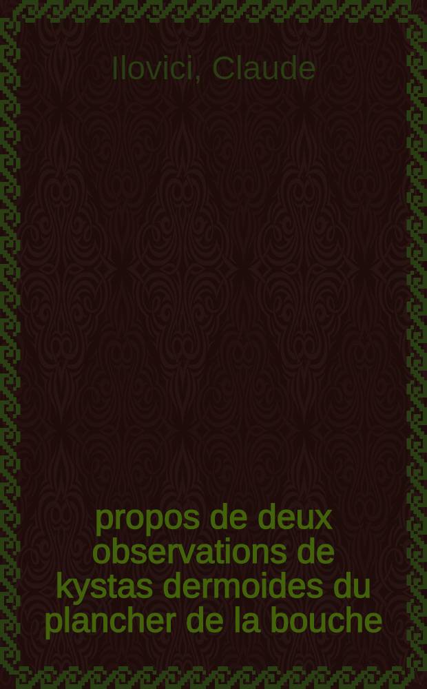 À propos de deux observations de kystas dermoides du plancher de la bouche : Thèse pour le doctorat en méd. (diplôme d'État)