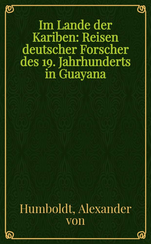 Im Lande der Kariben : Reisen deutscher Forscher des 19. Jahrhunderts in Guayana