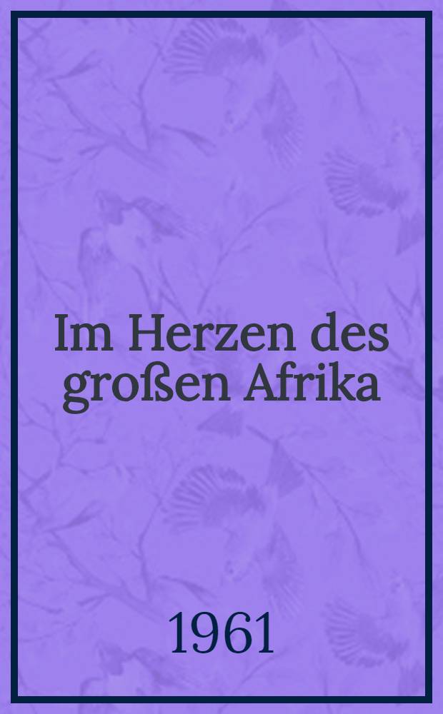 Im Herzen des großen Afrika : Patrice Lumumba : Letzte Zeugnisse seines Kampfes für ein freies, unabhängiges und geeintes Afrika
