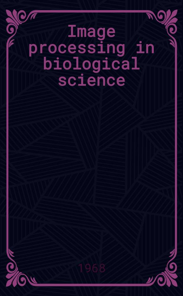 Image processing in biological science : Proceedings of a conference held Nov. 1966