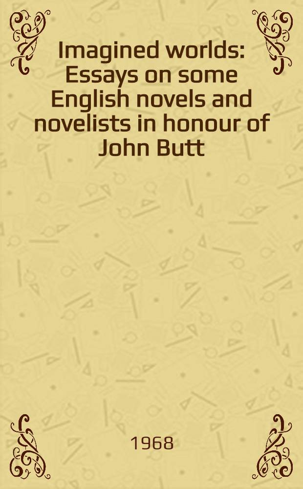 Imagined worlds : Essays on some English novels and novelists in honour of John Butt