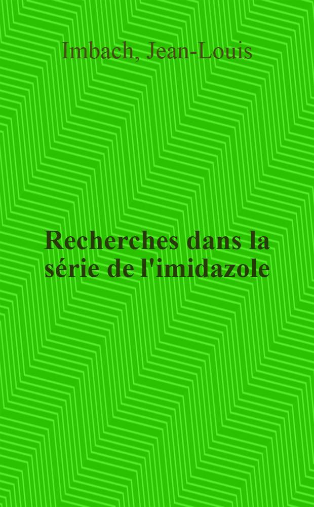 Recherches dans la série de l'imidazole: 1-re thèse; Propositions données par la Faculté: 2-e thèse: Thèses présentées à la Faculté des sciences de Montpellier ... / par Jean-Louis Imbach ..