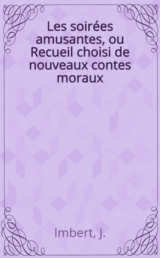 Les soirées amusantes, ou Recueil choisi de nouveaux contes moraux : T. 1-3