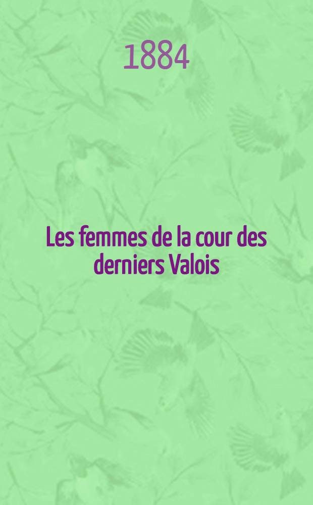 Les femmes de la cour des derniers Valois