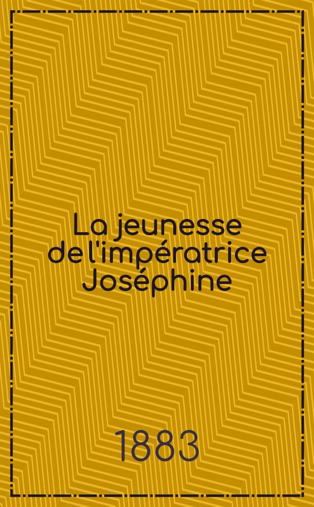 ... La jeunesse de l'impératrice Joséphine