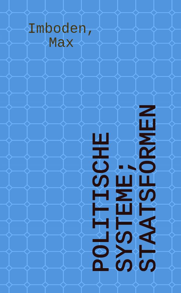 Politische Systeme; Staatsformen / Max Imboden, Prof. ..