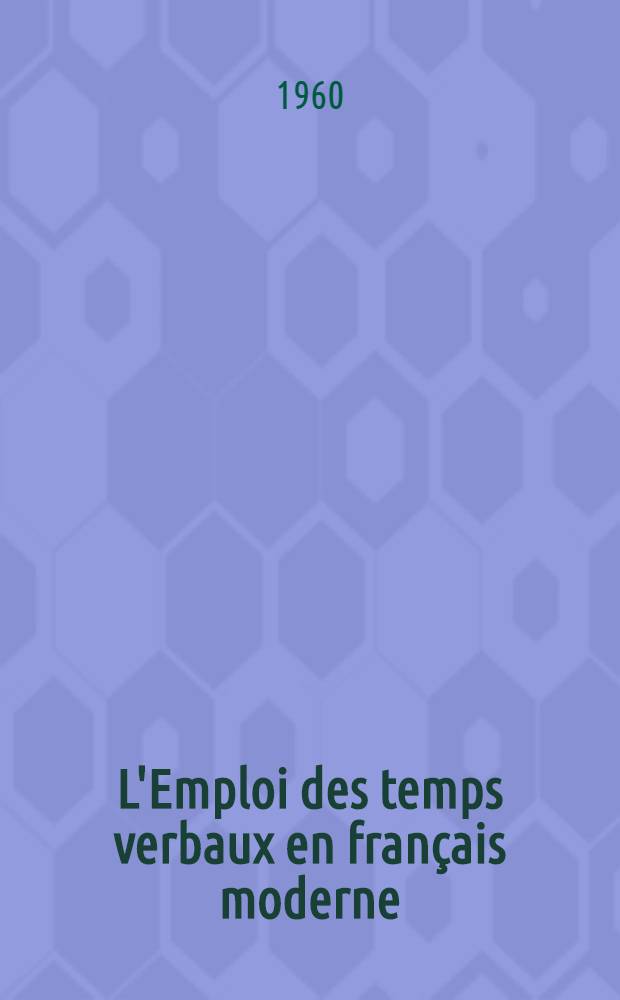 L'Emploi des temps verbaux en français moderne : Essai de grammaire descriptive