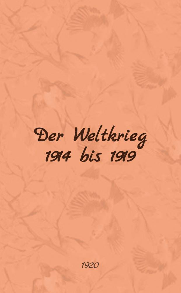 Der Weltkrieg 1914 bis 1919 : Volkstümliche Darstellung des Krieges zu Lande, zur See, in den Schutzgebieten