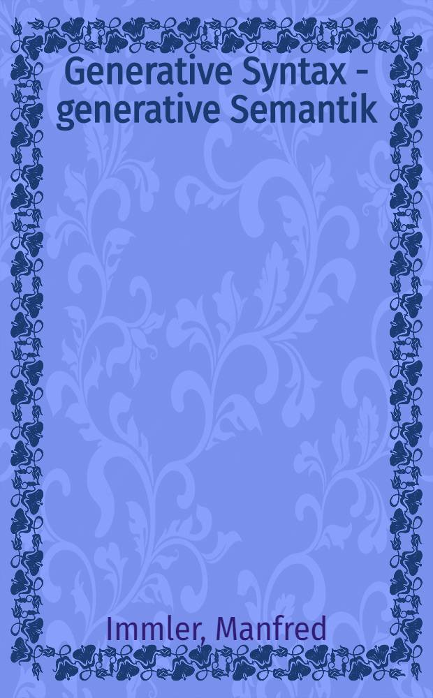 Generative Syntax - generative Semantik : Darstellung u. Kritik