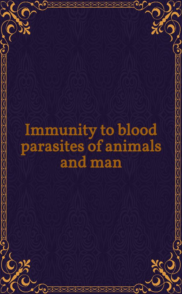 Immunity to blood parasites of animals and man : Based on papers pres. at the Rockefeller found study a. Conf. center at Bellagio, Italy, Sept., 1975