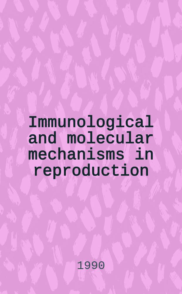 Immunological and molecular mechanisms in reproduction : Proc. of the Intern. meet. for reproductive immunology, Puszczykowo-Niwka, Poland, May 22-25, 1989