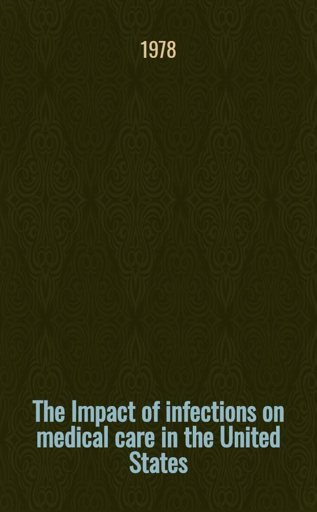 The Impact of infections on medical care in the United States : Problems a. priorities for future research : A symp. held 30-31 May 1978 at the Clinical Center Nat. inst. of health. Bethesda, Md