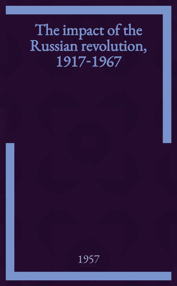 The impact of the Russian revolution, 1917-1967 : The influence of Bolshevisme on the world outside Russia