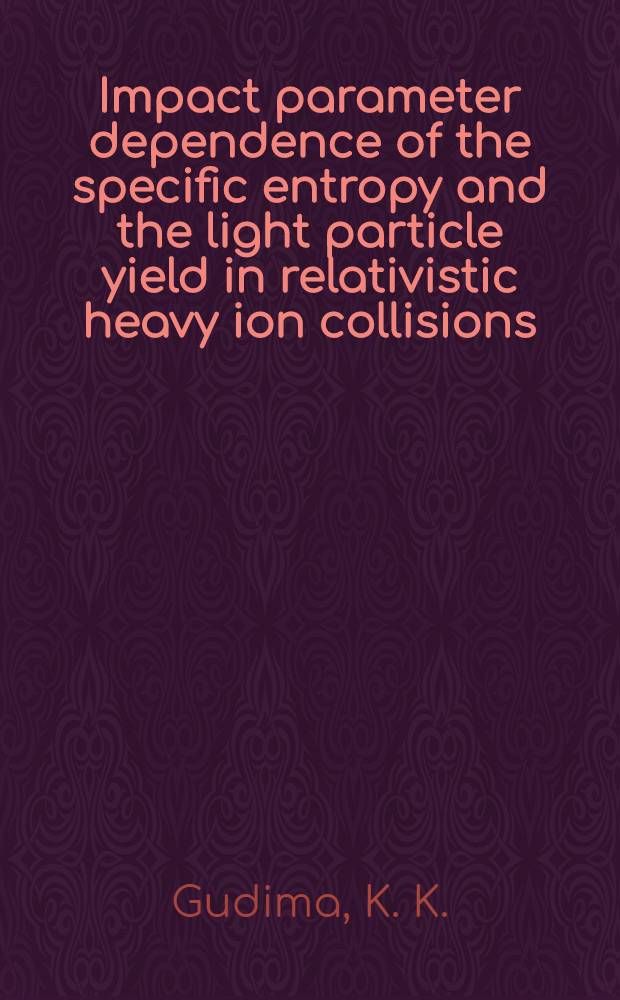 Impact parameter dependence of the specific entropy and the light particle yield in relativistic heavy ion collisions : Submitted to the Intern. conf. on nuclear physics, Harrogate, U. K