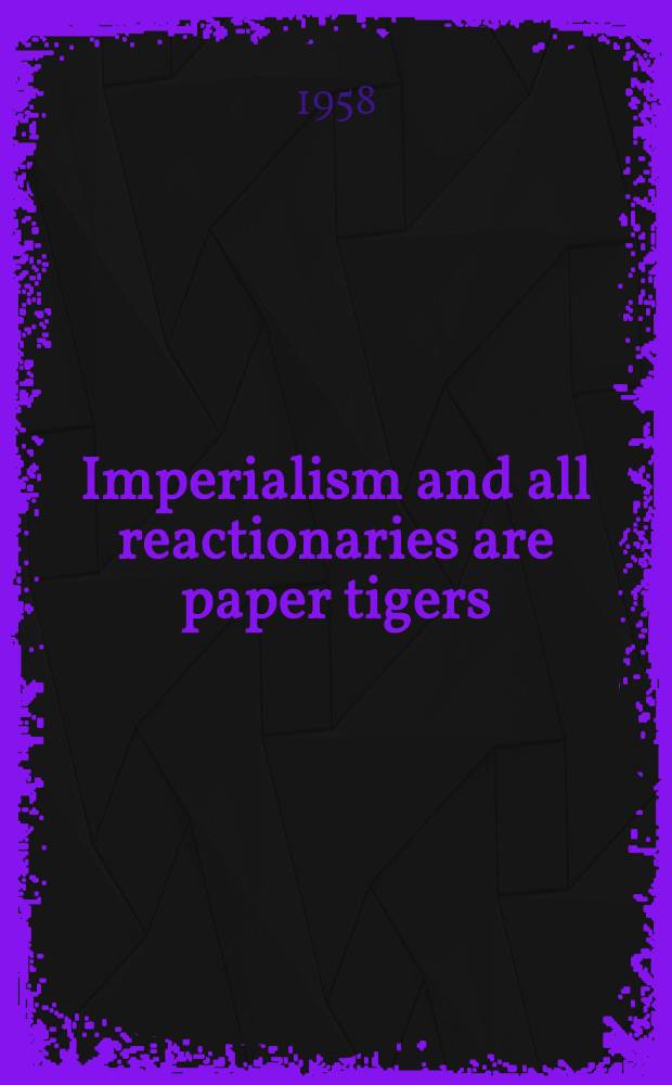 Imperialism and all reactionaries are paper tigers : A collection
