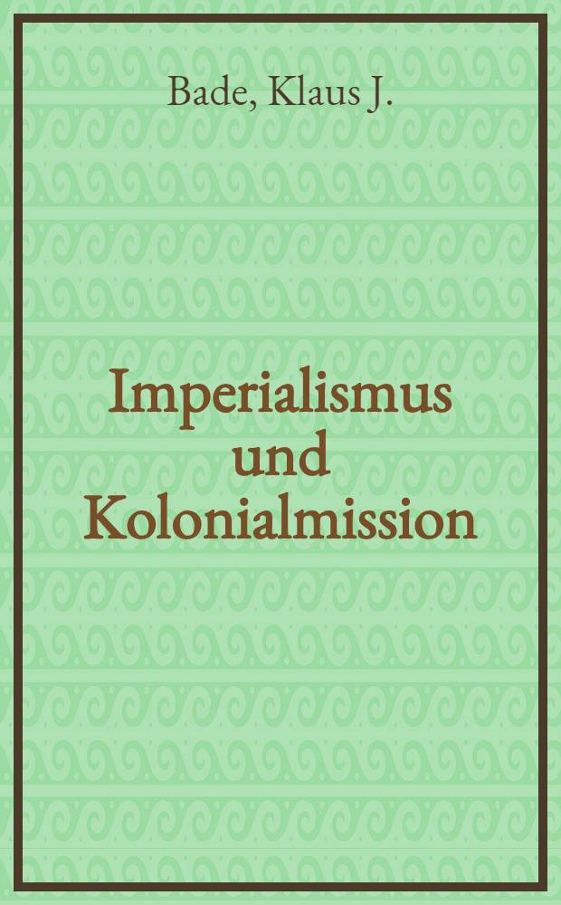 Imperialismus und Kolonialmission : Kaiserliches Deutschland u. koloniales Imperium